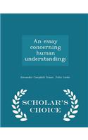 An Essay Concerning Human Understanding; - Scholar's Choice Edition