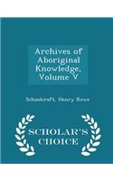 Archives of Aboriginal Knowledge, Volume V - Scholar's Choice Edition