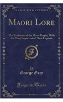 Maori Lore: The Traditions of the Maori People, with the More Important of Their Legends (Classic Reprint)