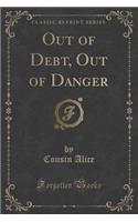 Out of Debt, Out of Danger (Classic Reprint)