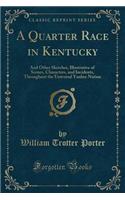 A Quarter Race in Kentucky: And Other Sketches, Illustrative of Scenes, Characters, and Incidents, Throughout the Universal Yankee Nation (Classic Reprint)