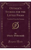 Ottalie's Stories for the Little Folks: Translated from the German (Classic Reprint)