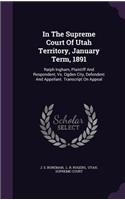 In the Supreme Court of Utah Territory, January Term, 1891