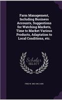 Farm Management, Including Business Accounts, Suggestions for Watching Markets, Time to Market Various Products, Adaptation to Local Conditions, etc.