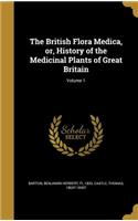 The British Flora Medica, or, History of the Medicinal Plants of Great Britain; Volume 1