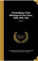 Proceedings of the Meetings for the Years, 1908, 1909, 1910; Volume 1