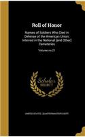 Roll of Honor: Names of Soldiers Who Died in Defense of the American Union, Interred in the National [and Other] Cemeteries; Volume no.21