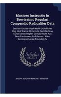 Musices Instructio In Brevissimo Regulari Compendio Radicaliter Data: Das Ist Kürtzist- Doch Wohl Gründlicher Weg, Und Wahrer Unterricht Die Edle Sing-kunst Denen Reglen Gemäß Recht Aus Dem Fundament Zu Erlernen: Allen