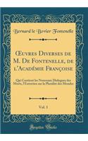 Oeuvres Diverses de M. de Fontenelle, de l'Académie Françoise, Vol. 1: Qui Contient Les Nouveaux Dialogues Des Morts, l'Entretien Sur La Pluralité Des Mondes (Classic Reprint)