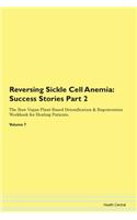 Reversing Sickle Cell Anemia: Success Stories Part 2 The Raw Vegan Plant-Based Detoxification & Regeneration Workbook for Healing Patients. Volume 7