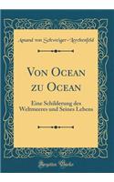 Von Ocean Zu Ocean: Eine Schilderung Des Weltmeeres Und Seines Lebens (Classic Reprint)