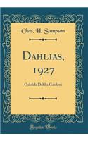 Dahlias, 1927: Oakside Dahlia Gardens (Classic Reprint)