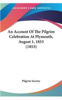 Account Of The Pilgrim Celebration At Plymouth, August 1, 1853 (1853)