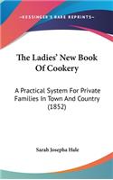 The Ladies' New Book Of Cookery: A Practical System For Private Families In Town And Country (1852)
