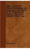 Light - A Series of Simple, Entertaining, and Inexpensive Experiments in the Phenomena of Light, for the Use of Students of Every Age