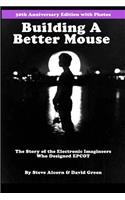 Building A Better Mouse, 30th Anniversary Edition: The Story Of The Electronic Imagineers Who Designed Epcot