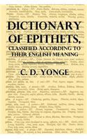 A Dictionary of Epithets: Classified Cccording to Their English Meaning