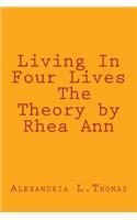 Living In Four Lives - The Theory by Rhea Ann