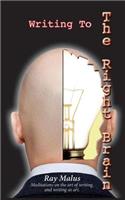 Writing To The Right Brain: Meditations On The Art Of Writing, and Writing As Art.(English)