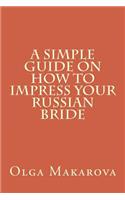 A Simple Guide on How to Impress Your Russian Bride