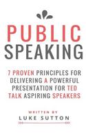 Public Speaking: 7 Proven Principles for Delivering a Powerful Presentation for