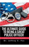 Ultimate Guide to Being a Great Police Officer