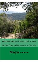 Mother Mary's Plea For Calm: A 60 Day Affirmation Guide