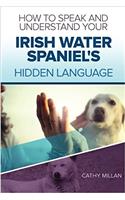 How to Speak and Understand Your Irish Water Spaniel's Hidden Language: Fun and Fascinating Guide to the Inner World of Dogs