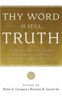 Thy Word Is Still Truth: Essential Writings on the Doctrine of Scripture from the Reformation to Today
