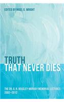 Truth That Never Dies: The Dr. G. R. Beasley-Murray Memorial Lectures 2002-2012