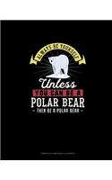 Always Be Yourself Unless You Can Be A Polar Bear Then Be A Polar Bear: Perpetual Birthday Calendar(213 Perpetual Birthday Calendar)