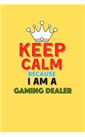 Keep Calm Because I Am A Gaming Dealer - Funny Gaming Dealer Notebook And Journal Gift