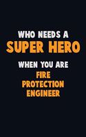 Who Need A SUPER HERO, When You Are Fire Protection Engineer: 6X9 Career Pride 120 pages Writing Notebooks