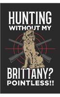 Hunting Without My Brittany? Pointless!! Lustiges Epagneul Breton Notebook: Notizbuch für Jäger 6x9 Zoll A5 Journal Paper Taschenbuch