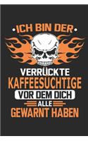 Ich bin der verrückte Kaffeesüchtige vor dem dich alle gewarnt haben