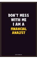 Don't Mess With Me, I Am A Financial analyst: Career Motivational Quotes 6x9 120 Pages Blank Lined Notebook Journal