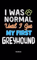 I Was Normal Until I Got My First Greyhound Notebook - Greyhound Dog Lover and Pet Owner: Lined Notebook / Journal Gift, 120 Pages, 6x9, Soft Cover, Matte Finish