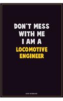 Don't Mess With Me, I Am A Locomotive Engineer