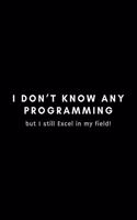I Don't Know Any Programming But I Still Excel In My Field: Funny Big Data Dot Grid Notebook Gift Idea For Data Science Nerd, Analyst, Engineer - 120 Pages (6" x 9") Hilarious Gag Present