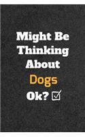 Might Be Thinking About Dogs ok? Funny /Lined Notebook/Journal Great Office School Writing Note Taking