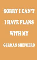 Sorry I Can't I Have Plans with My German Shepherd Dog Journal: Lined notebook / Reminder / German Shepherd Dog lover / Journal Gift, 120 Pages, 6 x 9, Soft Cover, Matte Finish, Funny Novelty Lined Notebook