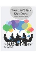 You Can't Talk Shit Done