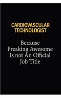 Cardiovascular Technologist Because Freaking Awesome Is Not An Official Job Title