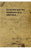 So Lovely Was The Loneliness Of A Wild Lake