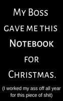 My Boss Gave Me This Notebook For Christmas: Funny Christmas Gift; Office Christmas Gift; Secret Santa Present; Secret Santa Gift; Office Humor; Christmas Humor; Christmas Notebook; 6x9inch Not