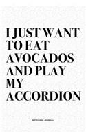 I Just Want To Eat Avocados And Play My Accordion: A 6x9 Inch Notebook Diary Journal With A Bold Text Font Slogan On A Matte Cover and 120 Blank Lined Pages Makes A Great Alternative To A Card