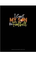 I Can't My Son Has Football: Composition Notebook: Wide Ruled(879 Composition Notebook: Wide Ruled)