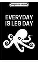 Composition Notebook: Everyday is Leg Day - Octopus - Funny Gym Journal/Notebook Blank Lined Ruled 6x9 100 Pages