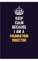 Keep Calm Because I Am A Foundation Director: Motivational and inspirational career blank lined gift notebook with matte finish