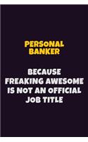 Personal Banker, Because Freaking Awesome Is Not An Official Job Title: 6X9 Career Pride Notebook Unlined 120 pages Writing Journal